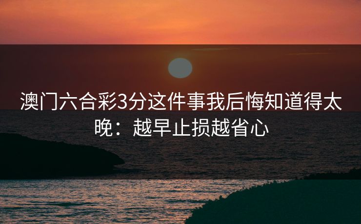 澳门六合彩3分这件事我后悔知道得太晚：越早止损越省心
